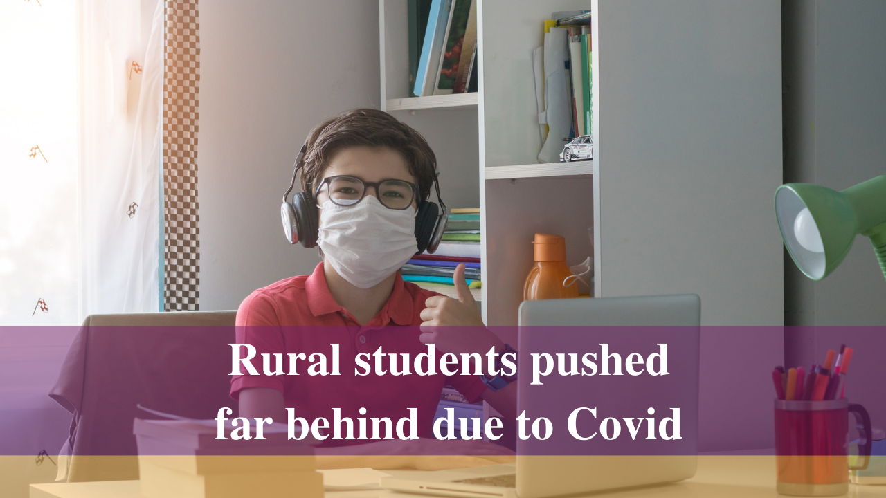 Rural students pushed  far behind due to Covid